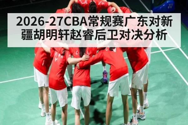 2026-27CBA常规赛广东对新疆胡明轩赵睿后卫对决分析