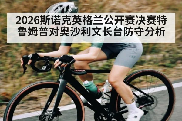 2026斯诺克英格兰公开赛决赛特鲁姆普对奥沙利文长台防守分析